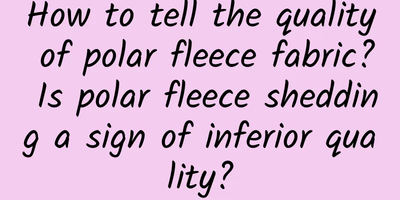 How to tell the quality of polar fleece fabric? Is polar fleece shedding a sign of inferior quality?