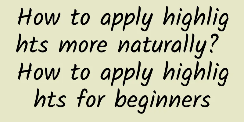 How to apply highlights more naturally? How to apply highlights for beginners