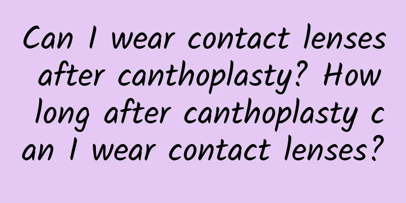 Can I wear contact lenses after canthoplasty? How long after canthoplasty can I wear contact lenses?