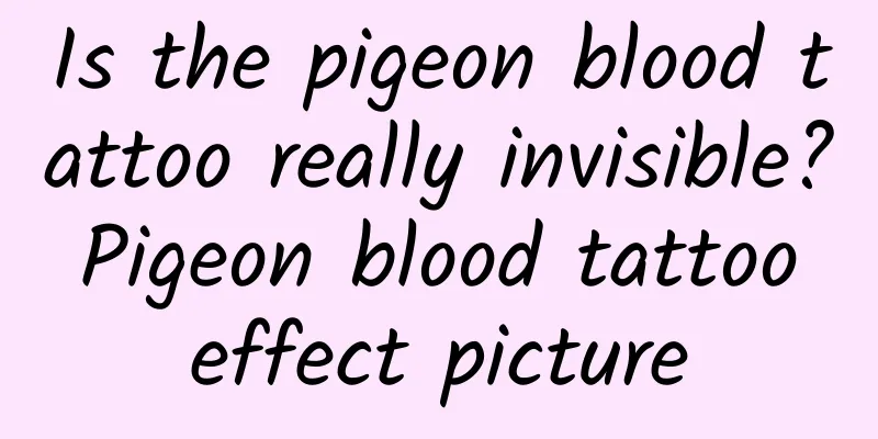Is the pigeon blood tattoo really invisible? Pigeon blood tattoo effect picture