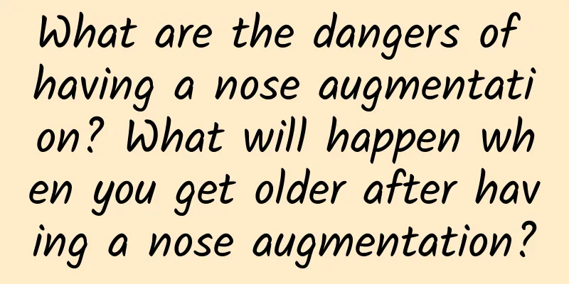 What are the dangers of having a nose augmentation? What will happen when you get older after having a nose augmentation?