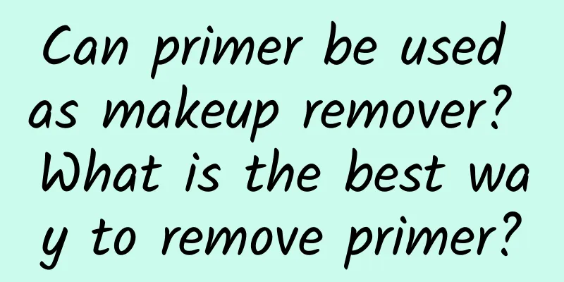 Can primer be used as makeup remover? What is the best way to remove primer?