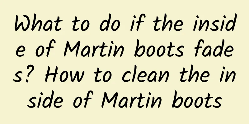 What to do if the inside of Martin boots fades? How to clean the inside of Martin boots