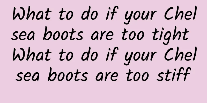 What to do if your Chelsea boots are too tight What to do if your Chelsea boots are too stiff
