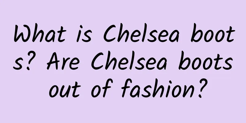 What is Chelsea boots? Are Chelsea boots out of fashion?