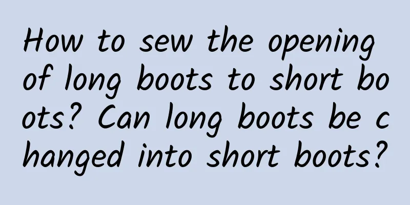 How to sew the opening of long boots to short boots? Can long boots be changed into short boots?