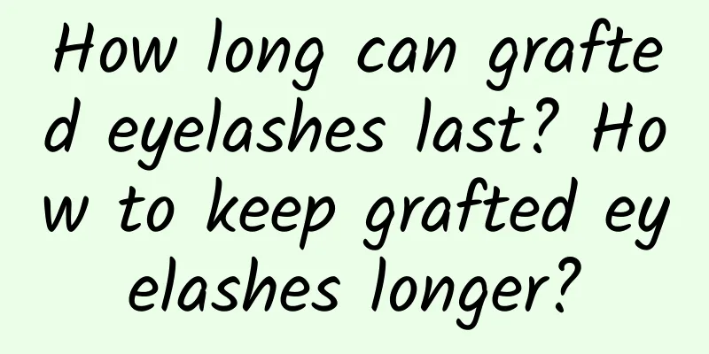 How long can grafted eyelashes last? How to keep grafted eyelashes longer?