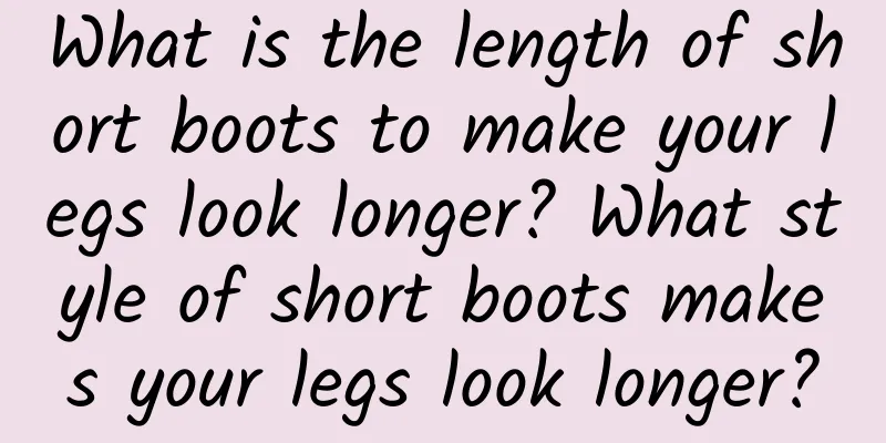 What is the length of short boots to make your legs look longer? What style of short boots makes your legs look longer?