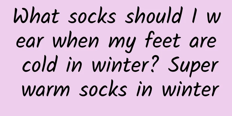 What socks should I wear when my feet are cold in winter? Super warm socks in winter