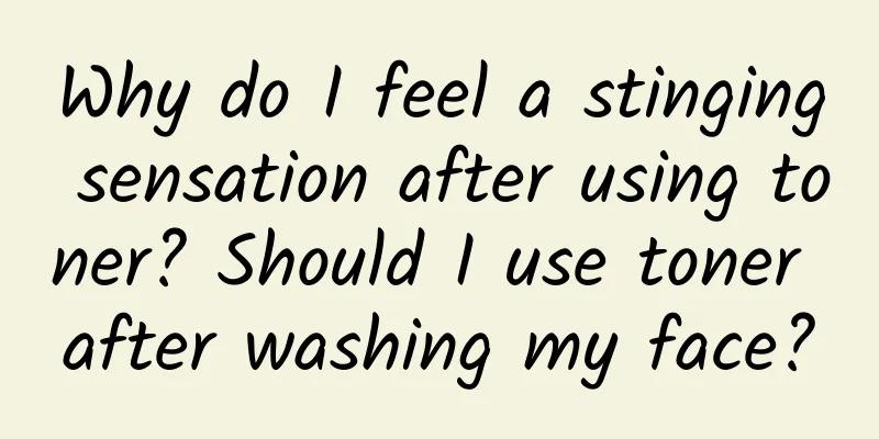 Why do I feel a stinging sensation after using toner? Should I use toner after washing my face?
