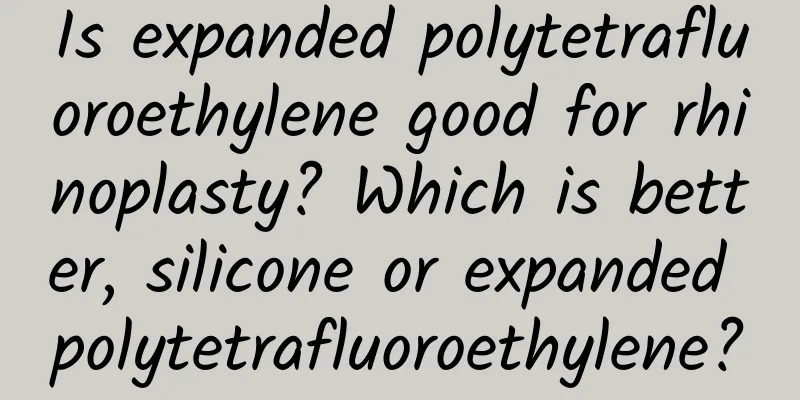 Is expanded polytetrafluoroethylene good for rhinoplasty? Which is better, silicone or expanded polytetrafluoroethylene?
