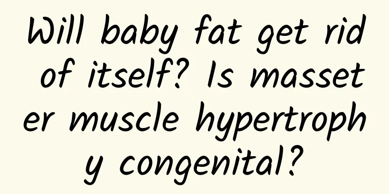 Will baby fat get rid of itself? Is masseter muscle hypertrophy congenital?