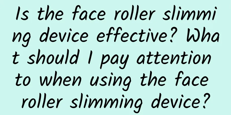 Is the face roller slimming device effective? What should I pay attention to when using the face roller slimming device?