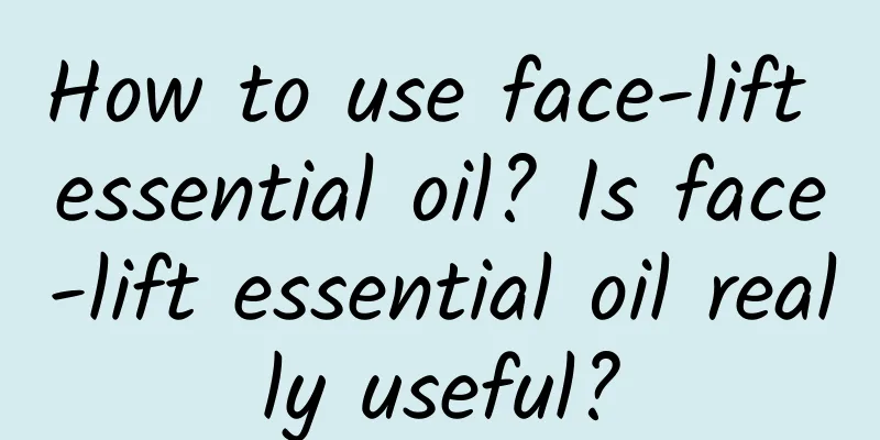 How to use face-lift essential oil? Is face-lift essential oil really useful?