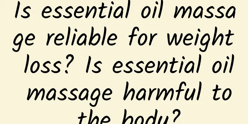 Is essential oil massage reliable for weight loss? Is essential oil massage harmful to the body?