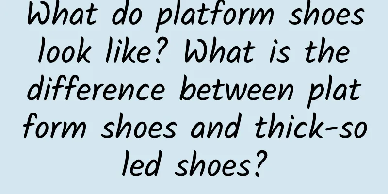 What do platform shoes look like? What is the difference between platform shoes and thick-soled shoes?