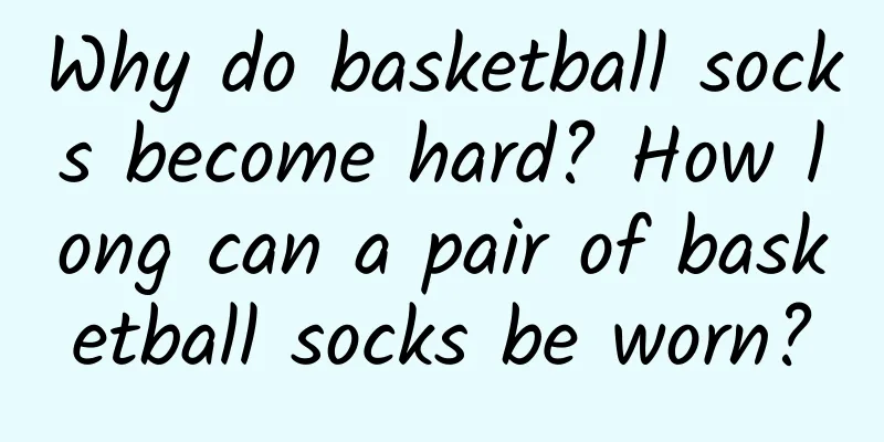 Why do basketball socks become hard? How long can a pair of basketball socks be worn?