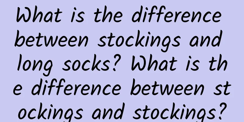 What is the difference between stockings and long socks? What is the difference between stockings and stockings?