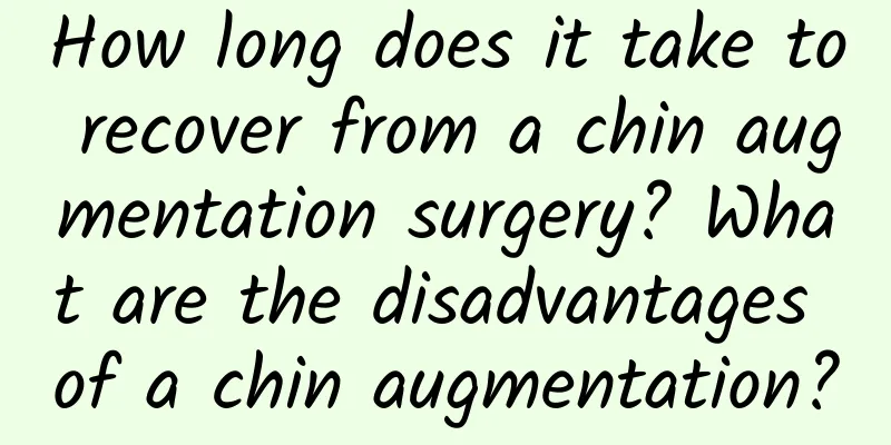 How long does it take to recover from a chin augmentation surgery? What are the disadvantages of a chin augmentation?