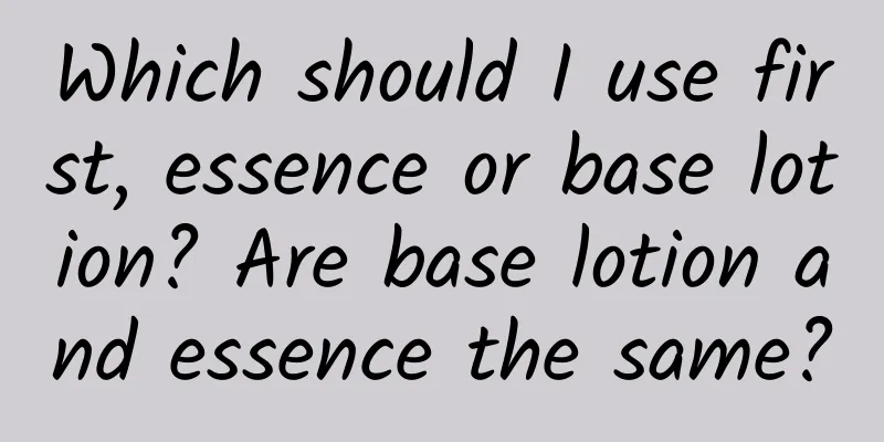 Which should I use first, essence or base lotion? Are base lotion and essence the same?