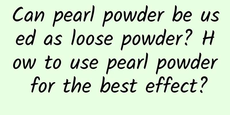 Can pearl powder be used as loose powder? How to use pearl powder for the best effect?