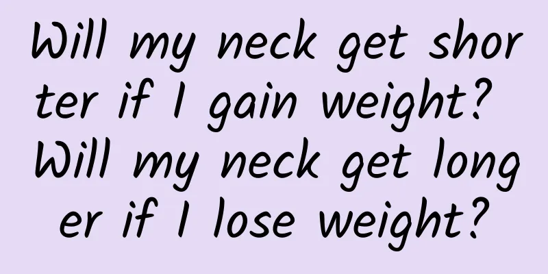 Will my neck get shorter if I gain weight? Will my neck get longer if I lose weight?