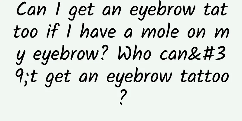 Can I get an eyebrow tattoo if I have a mole on my eyebrow? Who can't get an eyebrow tattoo?