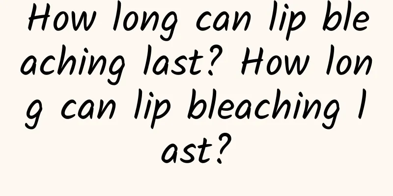 How long can lip bleaching last? How long can lip bleaching last?