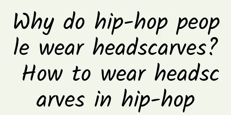 Why do hip-hop people wear headscarves? How to wear headscarves in hip-hop