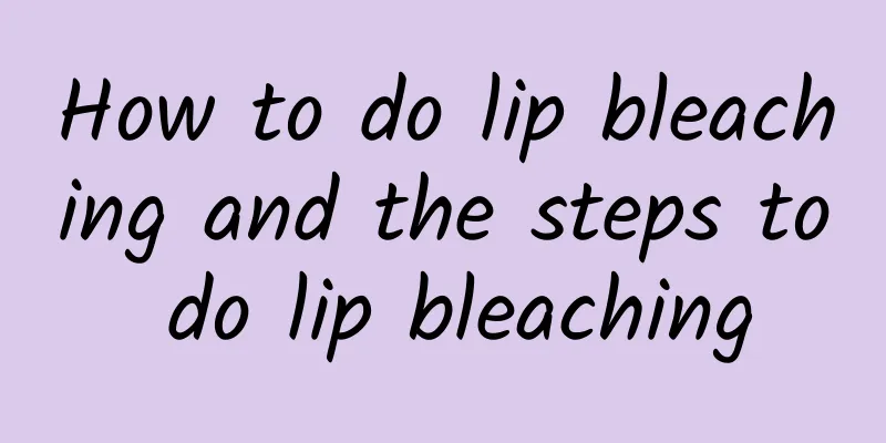 How to do lip bleaching and the steps to do lip bleaching