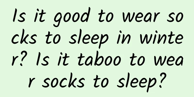 Is it good to wear socks to sleep in winter? Is it taboo to wear socks to sleep?