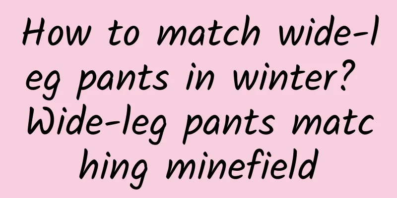 How to match wide-leg pants in winter? Wide-leg pants matching minefield