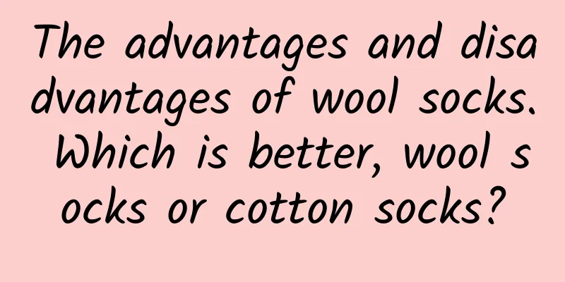 The advantages and disadvantages of wool socks. Which is better, wool socks or cotton socks?