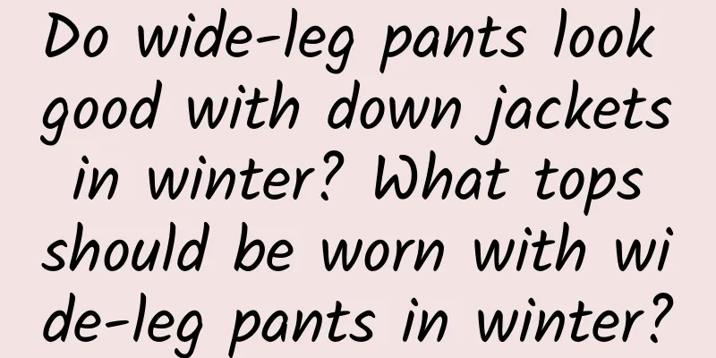 Do wide-leg pants look good with down jackets in winter? What tops should be worn with wide-leg pants in winter?