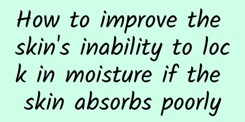 How to improve the skin's inability to lock in moisture if the skin absorbs poorly