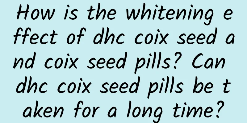 How is the whitening effect of dhc coix seed and coix seed pills? Can dhc coix seed pills be taken for a long time?
