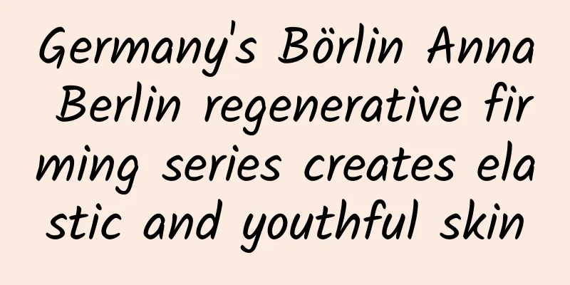 Germany's Börlin Anna Berlin regenerative firming series creates elastic and youthful skin