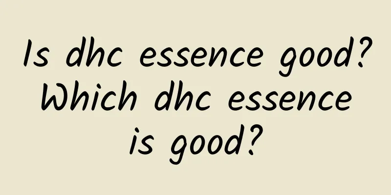 Is dhc essence good? Which dhc essence is good?