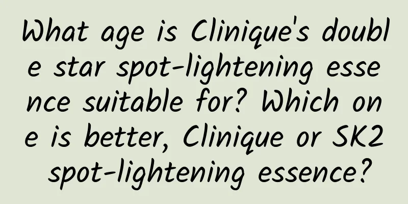 What age is Clinique's double star spot-lightening essence suitable for? Which one is better, Clinique or SK2 spot-lightening essence?
