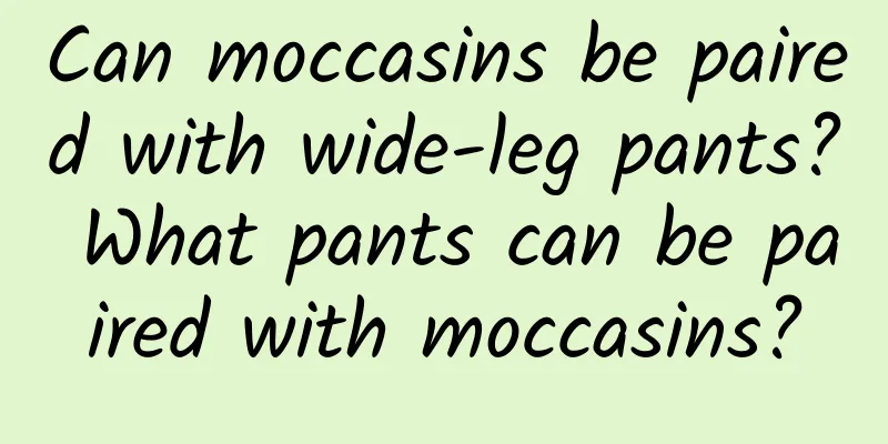 Can moccasins be paired with wide-leg pants? What pants can be paired with moccasins?