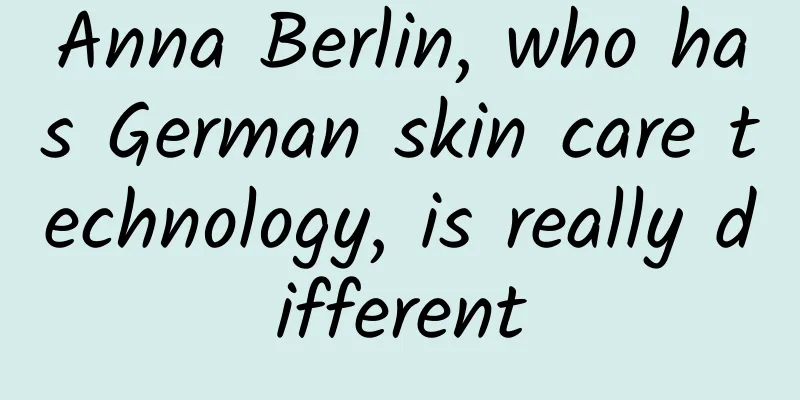 Anna Berlin, who has German skin care technology, is really different