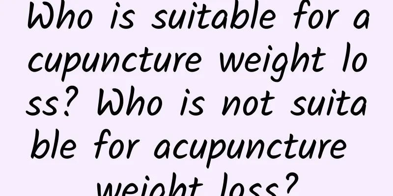 Who is suitable for acupuncture weight loss? Who is not suitable for acupuncture weight loss?