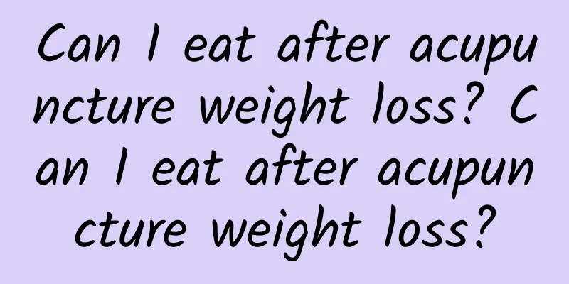 Can I eat after acupuncture weight loss? Can I eat after acupuncture weight loss?