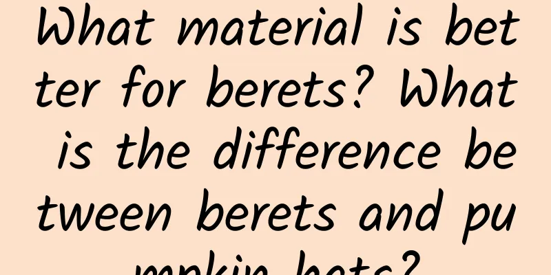 What material is better for berets? What is the difference between berets and pumpkin hats?