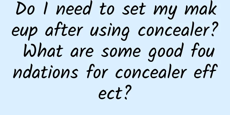Do I need to set my makeup after using concealer? What are some good foundations for concealer effect?