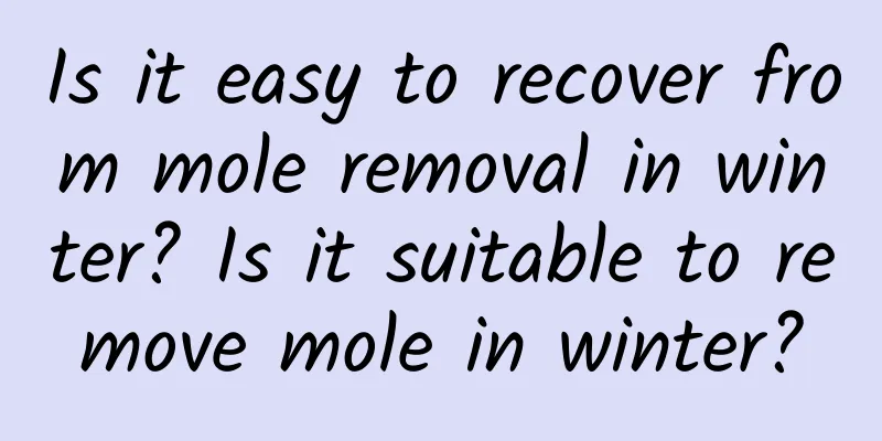 Is it easy to recover from mole removal in winter? Is it suitable to remove mole in winter?