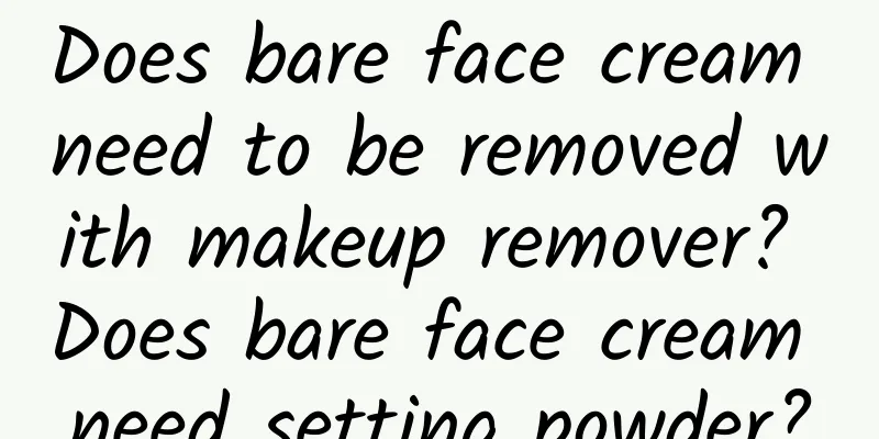 Does bare face cream need to be removed with makeup remover? Does bare face cream need setting powder?