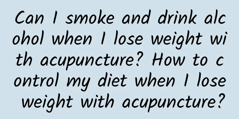 Can I smoke and drink alcohol when I lose weight with acupuncture? How to control my diet when I lose weight with acupuncture?