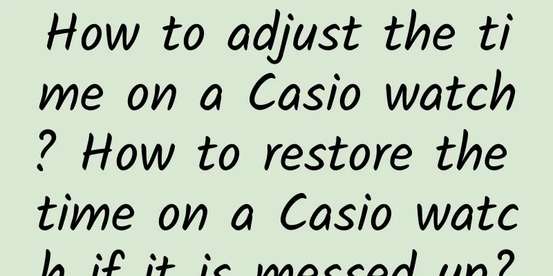 How to adjust the time on a Casio watch? How to restore the time on a Casio watch if it is messed up?
