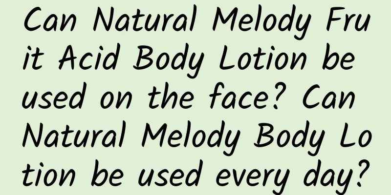 Can Natural Melody Fruit Acid Body Lotion be used on the face? Can Natural Melody Body Lotion be used every day?